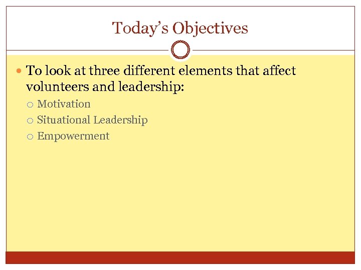 Today’s Objectives To look at three different elements that affect volunteers and leadership: Motivation