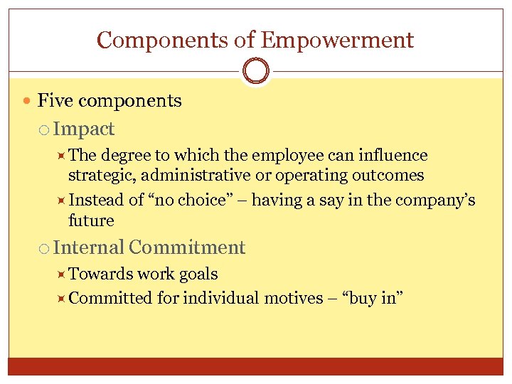 Components of Empowerment Five components Impact The degree to which the employee can influence