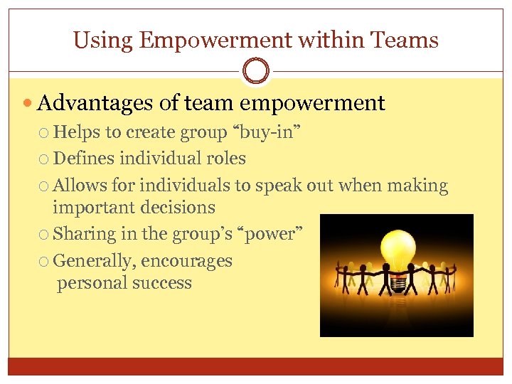 Using Empowerment within Teams Advantages of team empowerment Helps to create group “buy-in” Defines