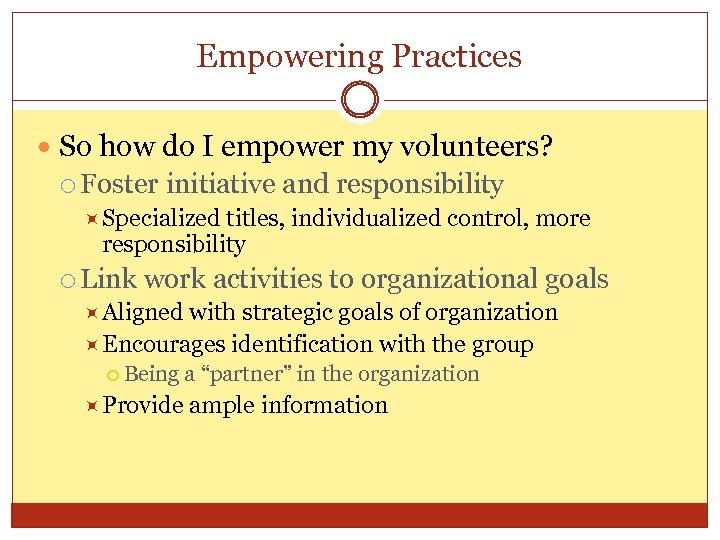 Empowering Practices So how do I empower my volunteers? Foster initiative and responsibility Specialized