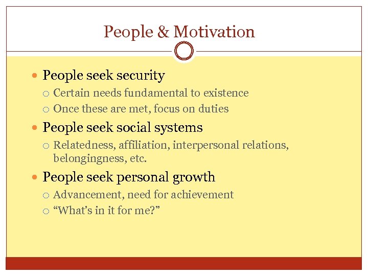 People & Motivation People seek security Certain needs fundamental to existence Once these are