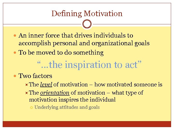 Defining Motivation An inner force that drives individuals to accomplish personal and organizational goals