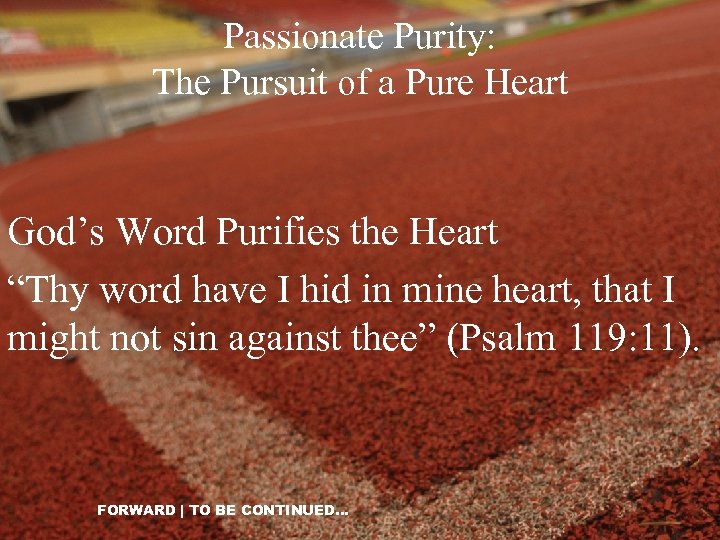 Passionate Purity: The Pursuit of a Pure Heart God’s Word Purifies the Heart “Thy