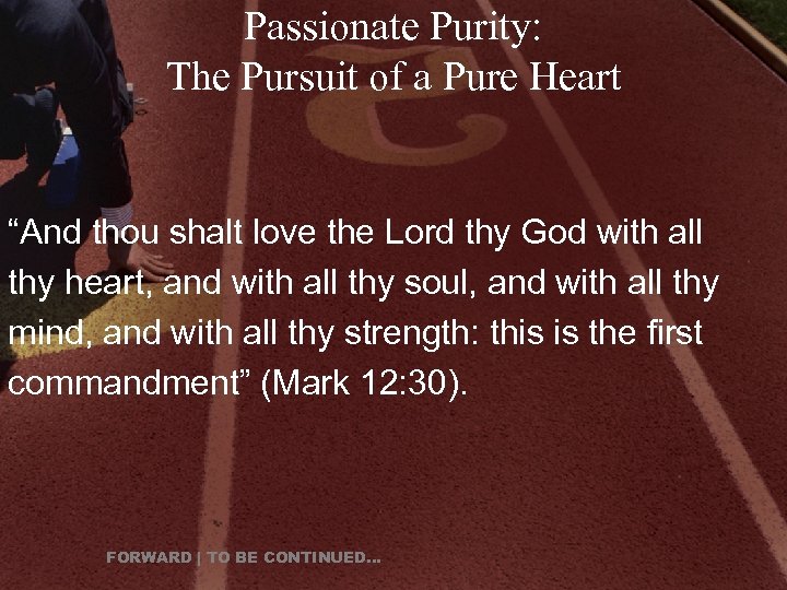 Passionate Purity: The Pursuit of a Pure Heart “And thou shalt love the Lord