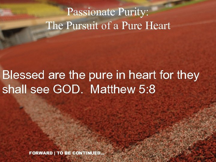 Passionate Purity: The Pursuit of a Pure Heart Blessed are the pure in heart