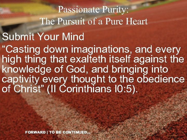 Passionate Purity: The Pursuit of a Pure Heart Submit Your Mind “Casting down imaginations,