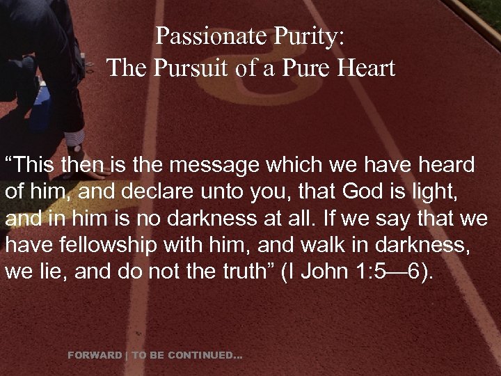 Passionate Purity: The Pursuit of a Pure Heart “This then is the message which