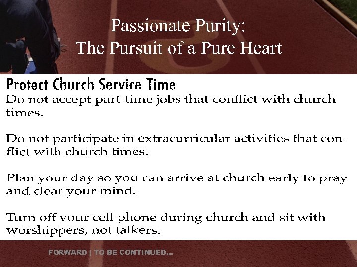 Passionate Purity: The Pursuit of a Pure Heart FORWARD | TO BE CONTINUED… 