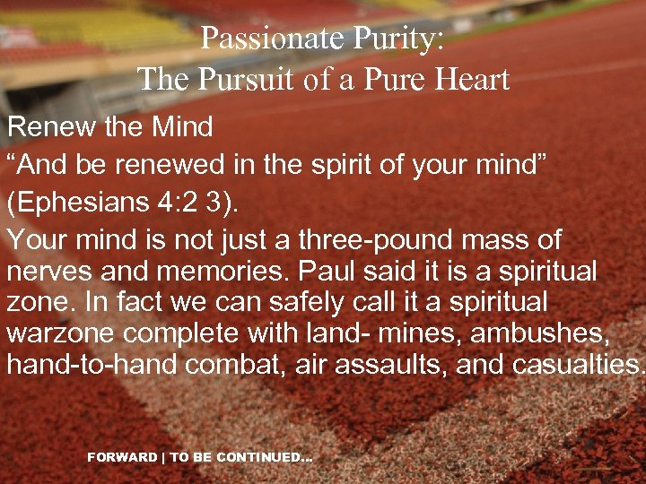 Passionate Purity: The Pursuit of a Pure Heart Renew the Mind “And be renewed