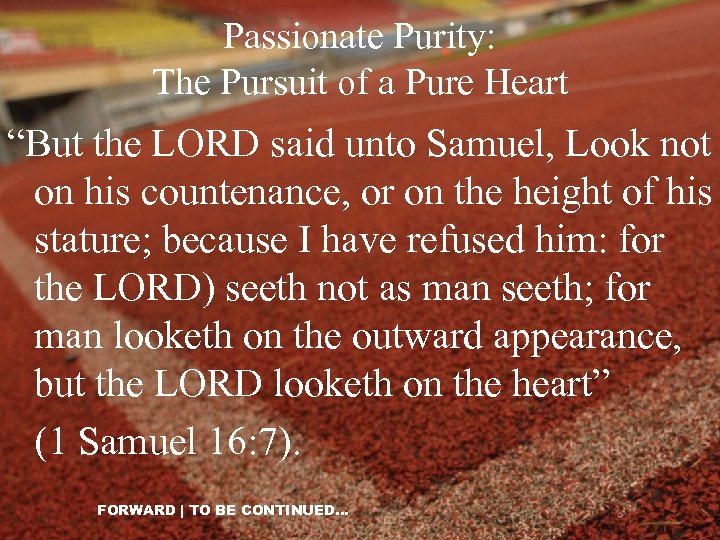 Passionate Purity: The Pursuit of a Pure Heart “But the LORD said unto Samuel,