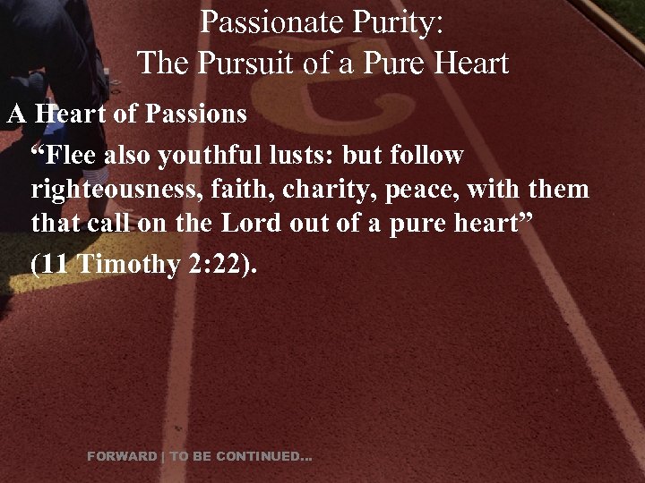 Passionate Purity: The Pursuit of a Pure Heart A Heart of Passions “Flee also