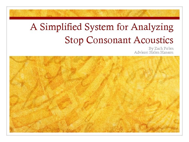 A Simplified System for Analyzing Stop Consonant Acoustics By Zach Polen Advisor: Helen Hanson