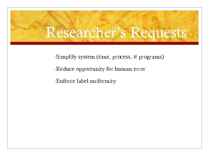 Researcher’s Requests -Simplify system (time, process, # programs) -Reduce opportunity for human error -Enforce