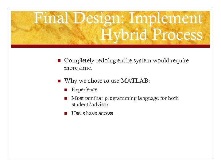 Final Design: Implement Hybrid Process n Completely redoing entire system would require more time.