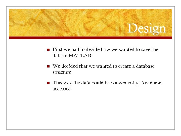 Design n First we had to decide how we wanted to save the data