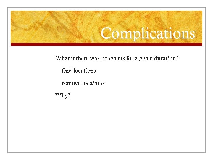 Complications What if there was no events for a given duration? find locations remove