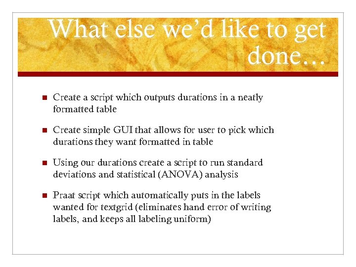 What else we’d like to get done… n Create a script which outputs durations