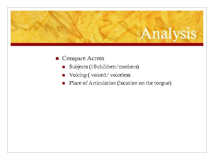 Analysis n Compare Across n Subjects (10 children/mothers) n Voicing ( voiced/ voiceless n