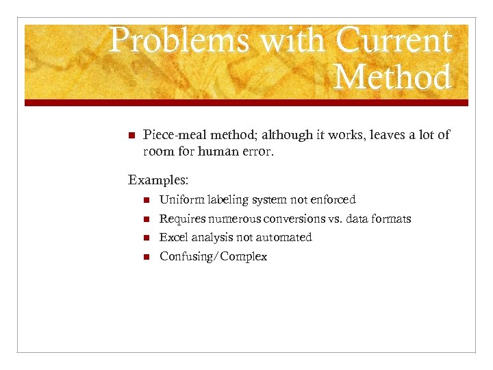 Problems with Current Method n Piece-meal method; although it works, leaves a lot of