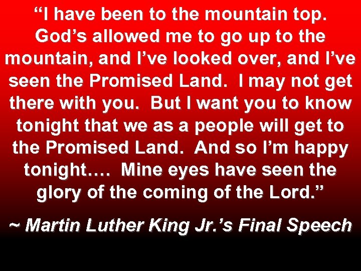 “I have been to the mountain top. God’s allowed me to go up to