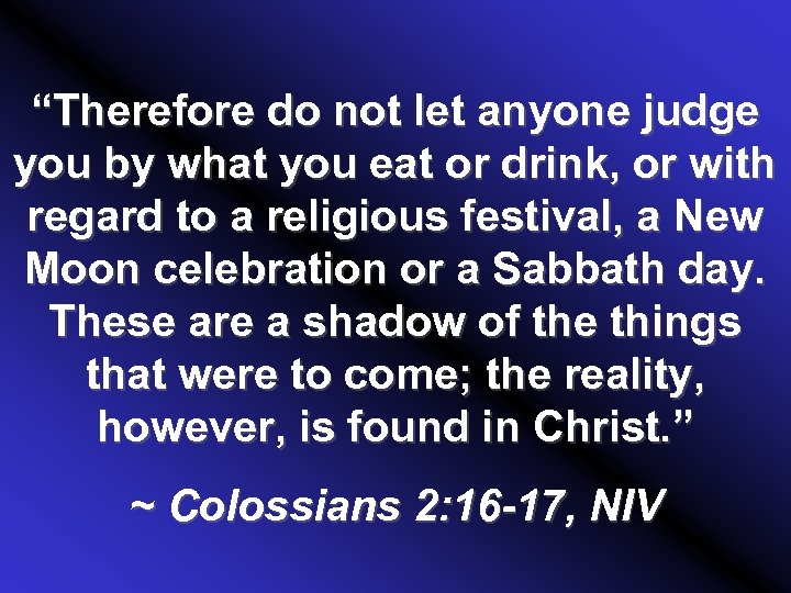 “Therefore do not let anyone judge you by what you eat or drink, or