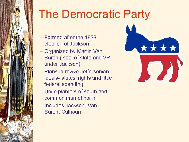 The Democratic Party – Formed after the 1828 election of Jackson – Organized by