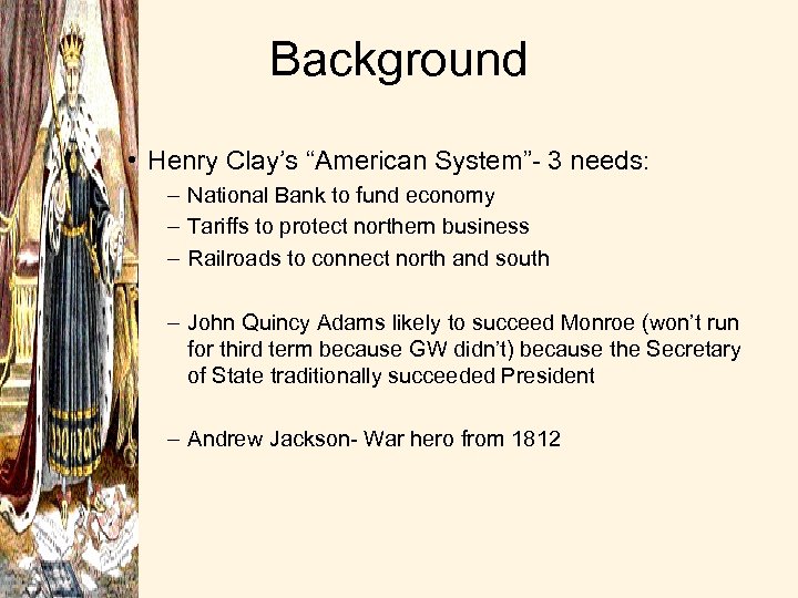 Background • Henry Clay’s “American System”- 3 needs: – National Bank to fund economy