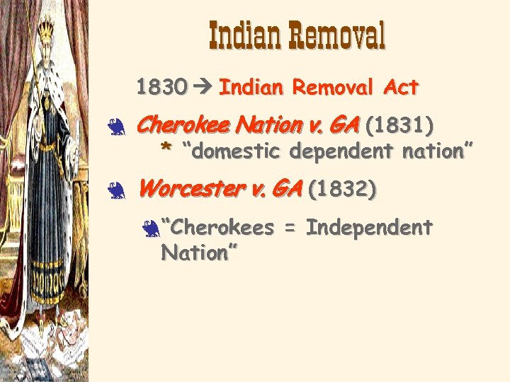 Indian Removal 1830 Indian Removal Act 3 Cherokee Nation v. GA (1831) 3 Worcester