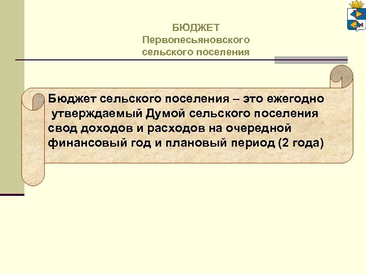 БЮДЖЕТ Первопесьяновского сельского поселения Бюджет сельского поселения – это ежегодно утверждаемый Думой сельского поселения