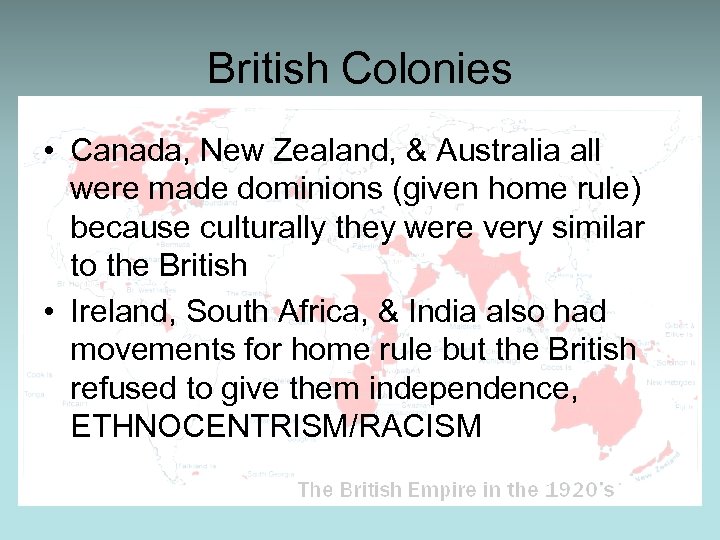 British Colonies • Canada, New Zealand, & Australia all were made dominions (given home