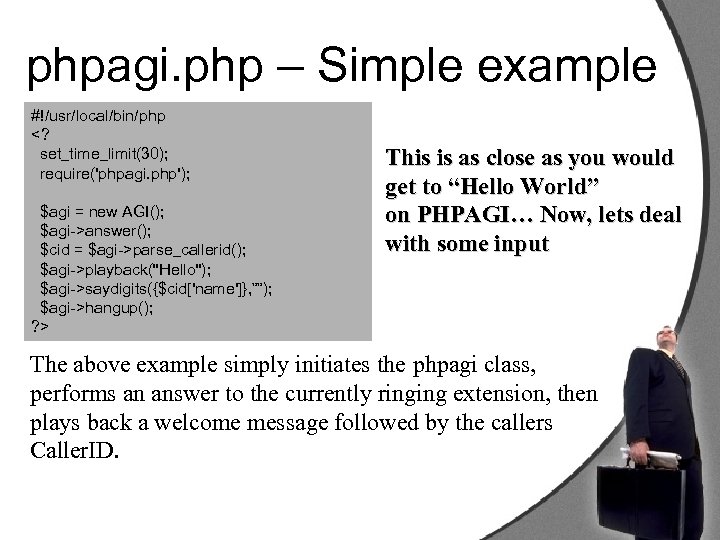 phpagi. php – Simple example #!/usr/local/bin/php <? set_time_limit(30); require('phpagi. php'); $agi = new AGI();