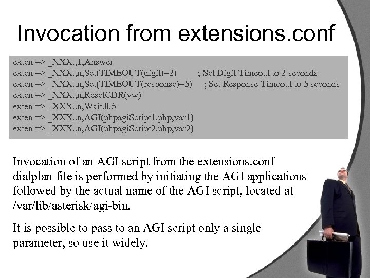 Invocation from extensions. conf exten => _XXX. , 1, Answer exten => _XXX. ,