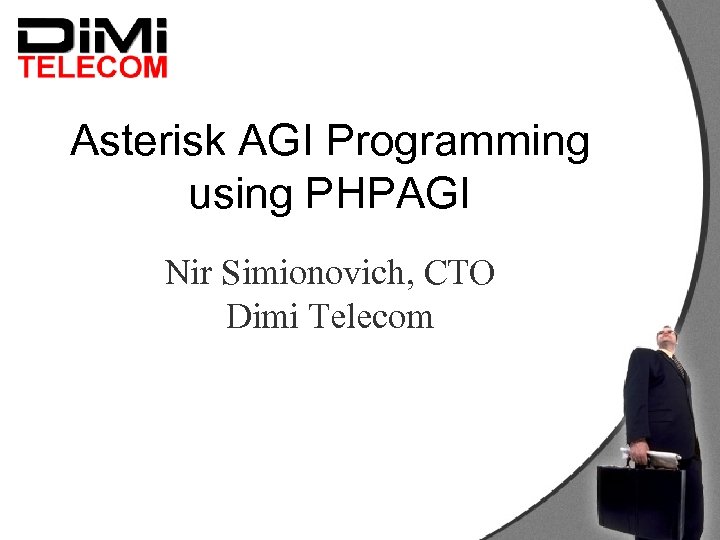 Asterisk AGI Programming using PHPAGI Nir Simionovich, CTO Dimi Telecom 