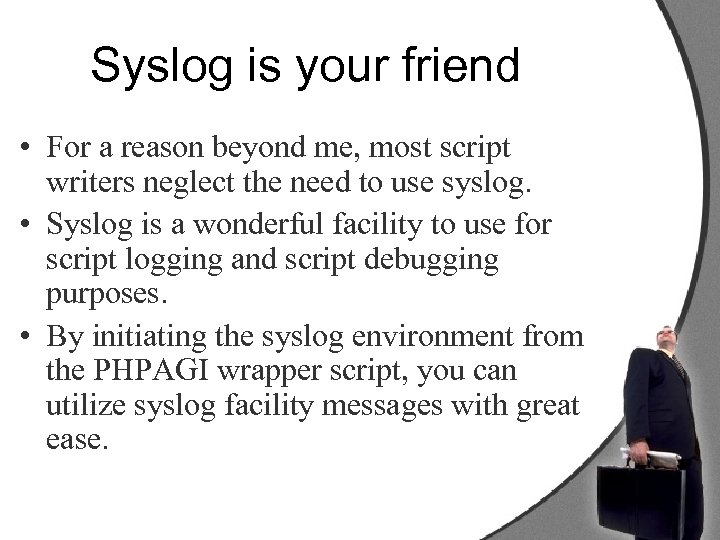 Syslog is your friend • For a reason beyond me, most script writers neglect