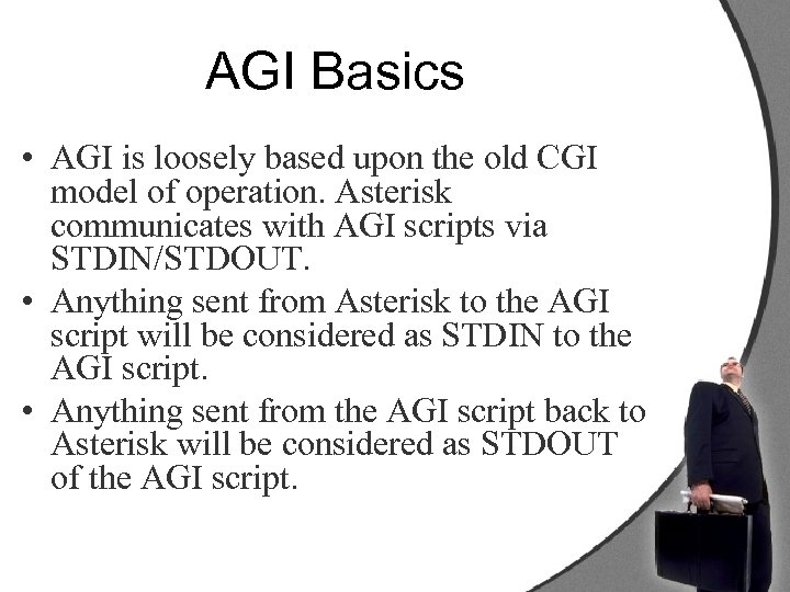 AGI Basics • AGI is loosely based upon the old CGI model of operation.