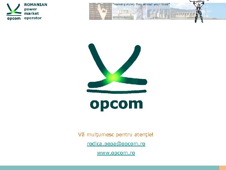 Vă mulţumesc pentru atenţie! rodica. popa@opcom. ro www. opcom. ro 