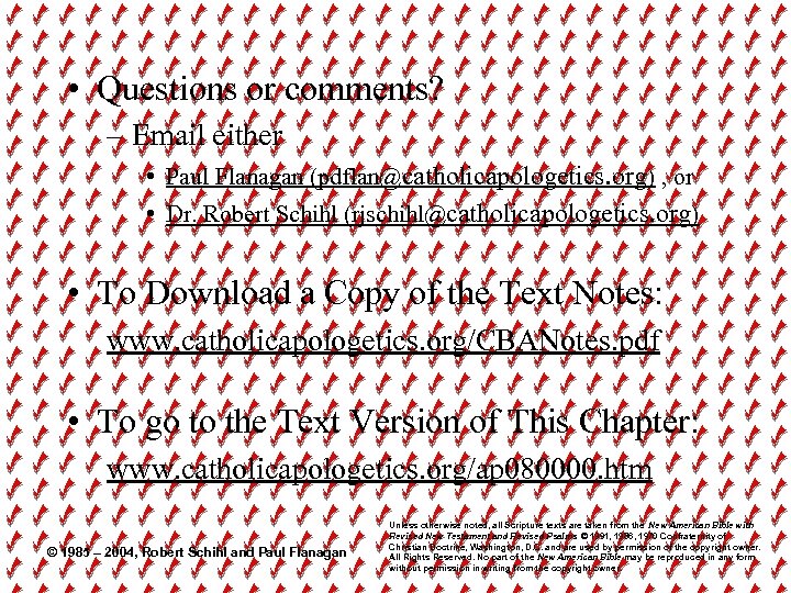  • Questions or comments? – Email either • Paul Flanagan (pdflan@catholicapologetics. org) ,