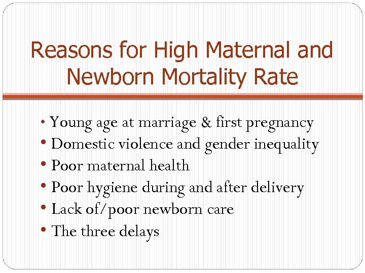 Reasons for High Maternal and Newborn Mortality Rate • Young age at marriage &
