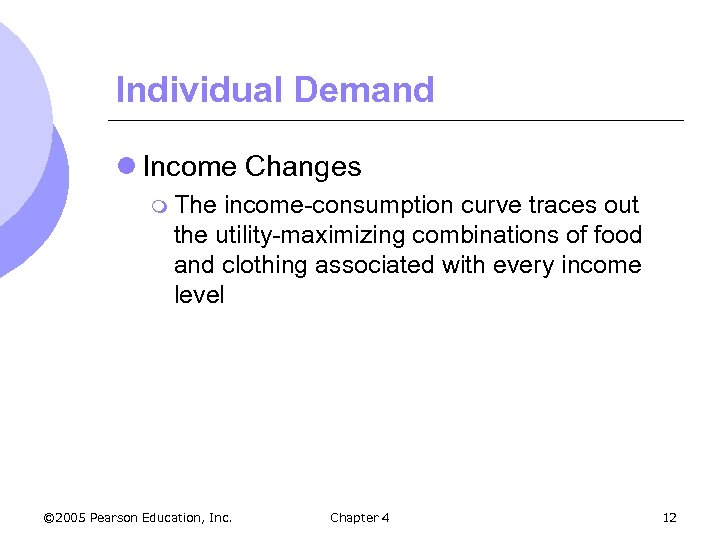 Individual Demand l Income Changes m The income-consumption curve traces out the utility-maximizing combinations