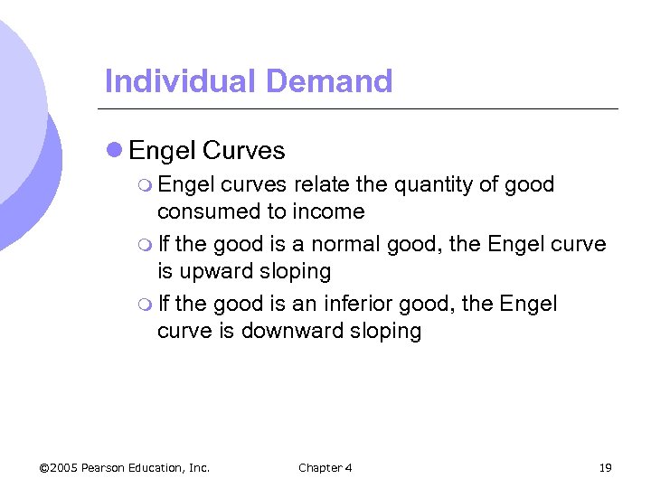 Individual Demand l Engel Curves m Engel curves relate the quantity of good consumed