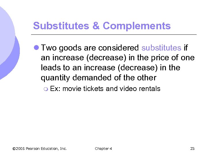 Substitutes & Complements l Two goods are considered substitutes if an increase (decrease) in