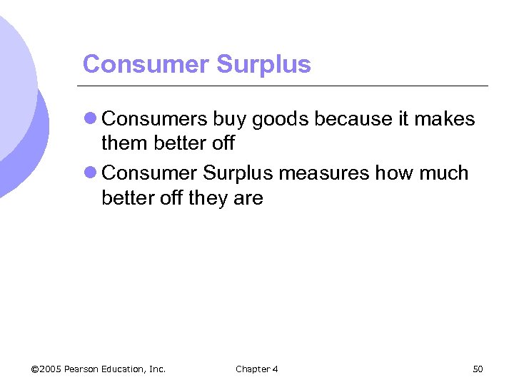 Consumer Surplus l Consumers buy goods because it makes them better off l Consumer