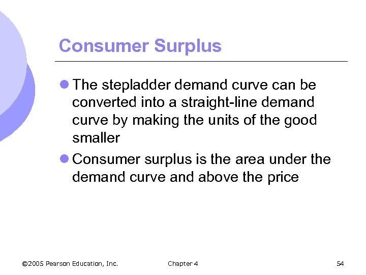 Consumer Surplus l The stepladder demand curve can be converted into a straight-line demand