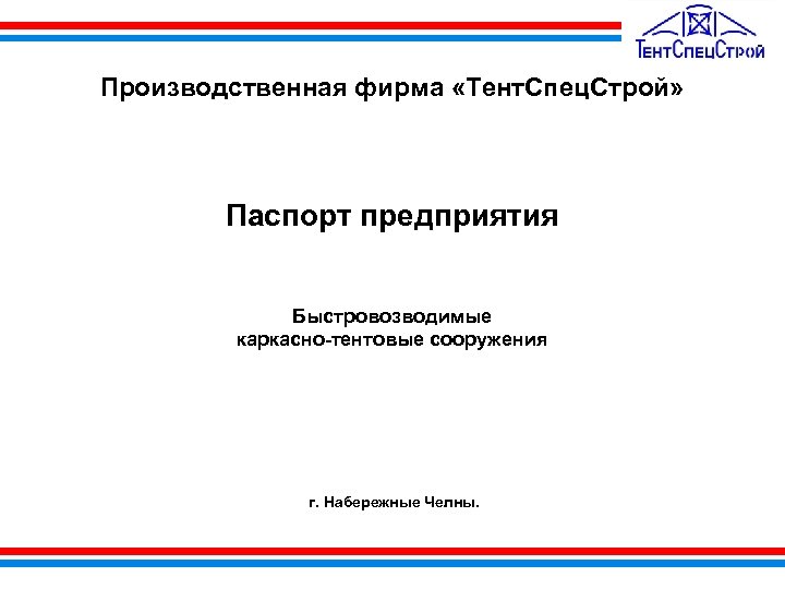 Производственная фирма «Тент. Спец. Строй» Паспорт предприятия Быстровозводимые каркасно-тентовые сооружения г. Набережные Челны. 