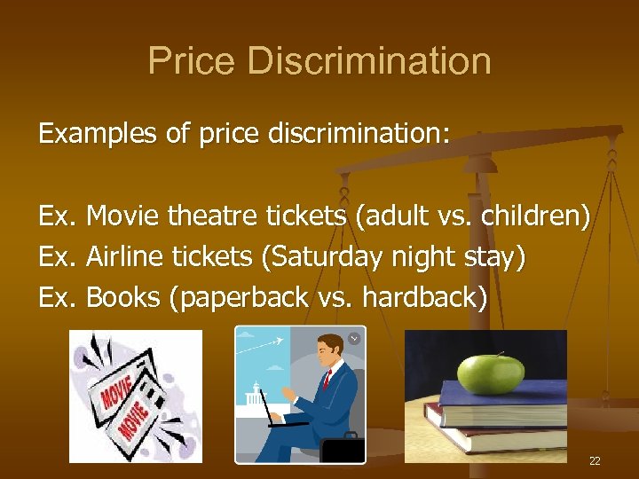 Price Discrimination Examples of price discrimination: Ex. Movie theatre tickets (adult vs. children) Ex.