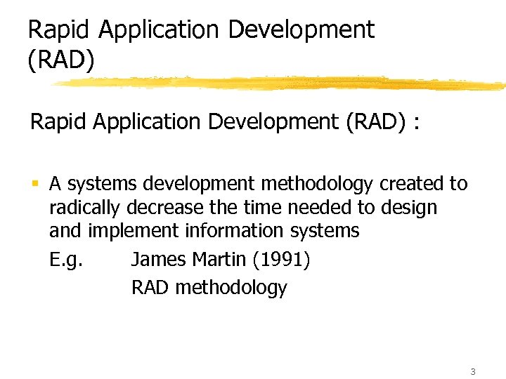 Rapid Application Development (RAD) : § A systems development methodology created to radically decrease