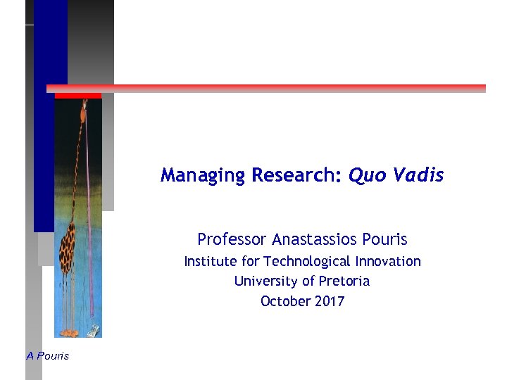Managing Research: Quo Vadis Professor Anastassios Pouris Institute for Technological Innovation University of Pretoria