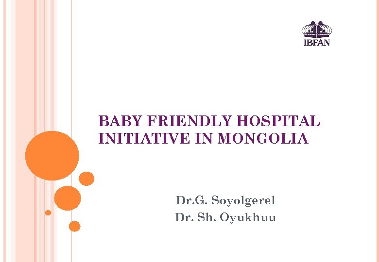 BABY FRIENDLY HOSPITAL INITIATIVE IN MONGOLIA Dr. G. Soyolgerel Dr. Sh. Oyukhuu 