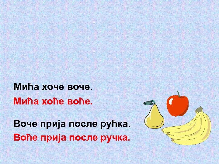 Мића хоче воче. Мића хоће воће. Воче прија после рућка. Воће прија после ручка.