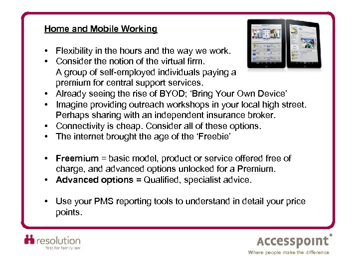 Home and Mobile Working • Flexibility in the hours and the way we work.